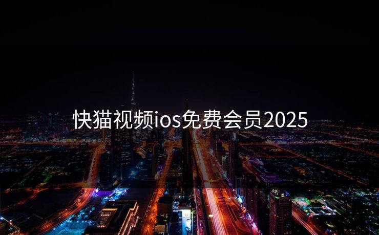 快猫视频ios免费会员2025 快猫视频ios免费会员2025