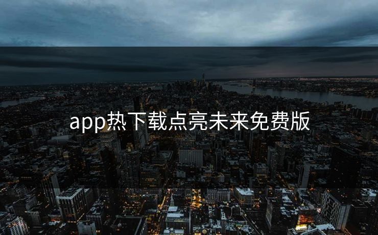 app热下载点亮未来免费版 app热下载点亮未来免费版