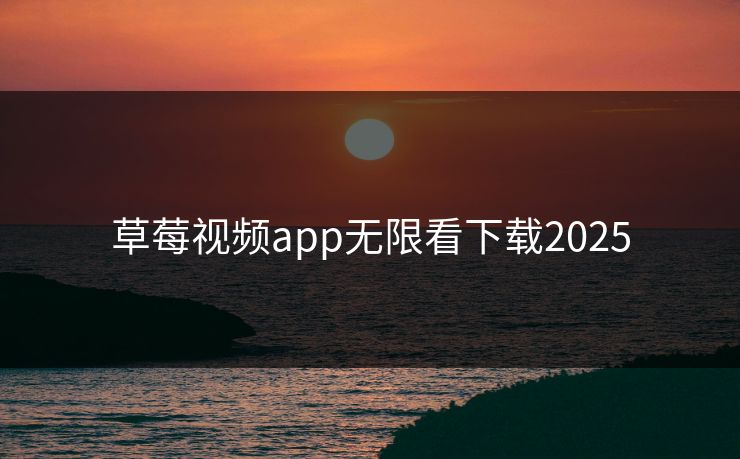 草莓视频app无限看下载2025