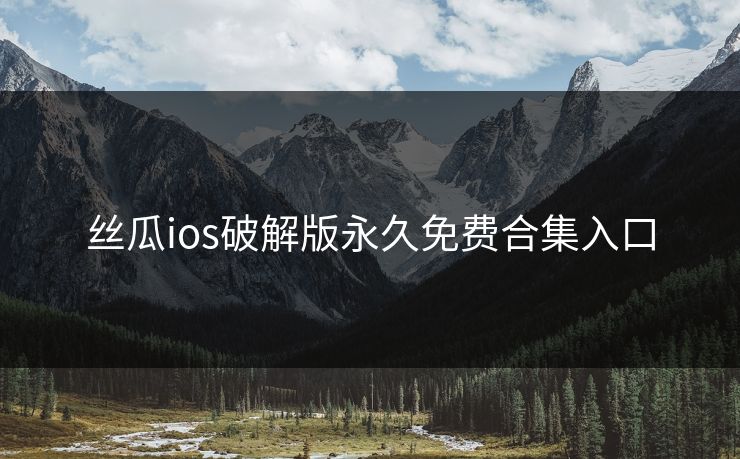 丝瓜ios破解版永久免费合集入口